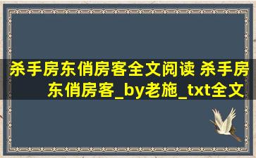 杀手房东俏房客全文阅读 杀手房东俏房客_by老施_txt全文阅读,百度网盘免费下载
